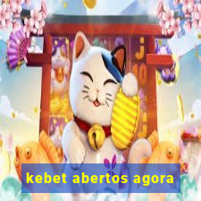 kebet abertos agora